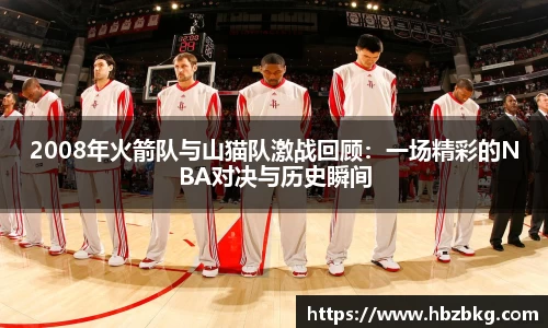 2008年火箭队与山猫队激战回顾:一场精彩的NBA对决与历史瞬间