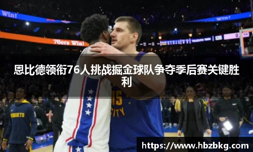 恩比德领衔76人挑战掘金球队争夺季后赛关键胜利